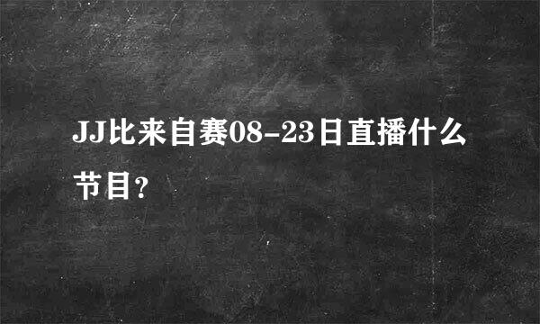 JJ比来自赛08-23日直播什么节目？