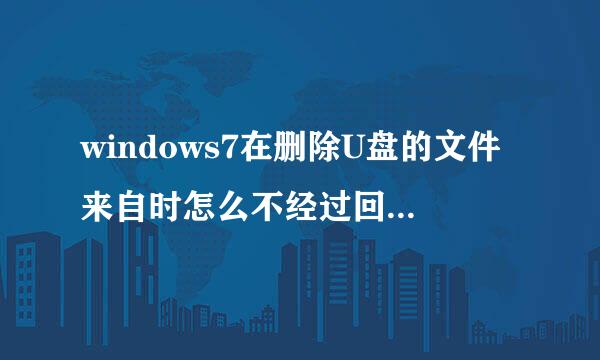 windows7在删除U盘的文件来自时怎么不经过回收站就直接删除了