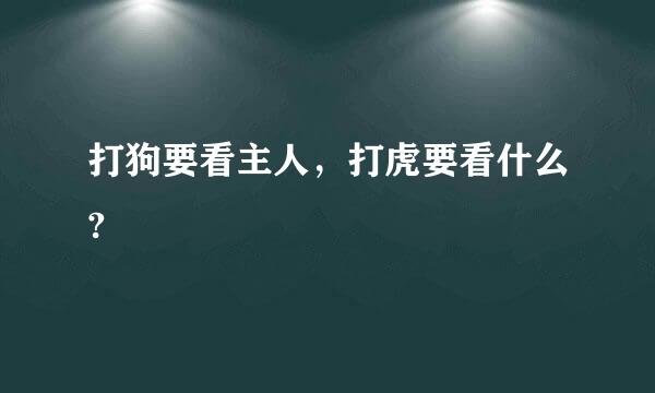 打狗要看主人，打虎要看什么?