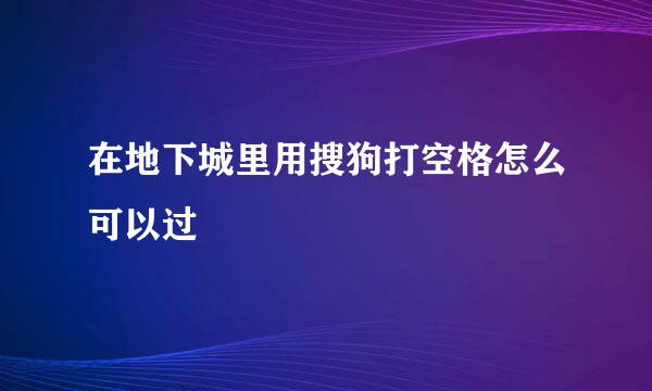 在地下城里用搜狗打空格怎么可以过