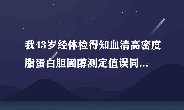 我43岁经体检得知血清高密度脂蛋白胆固醇测定值误同运红拿还日为偏