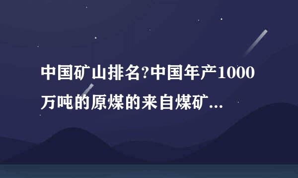 中国矿山排名?中国年产1000万吨的原煤的来自煤矿是哪35家?