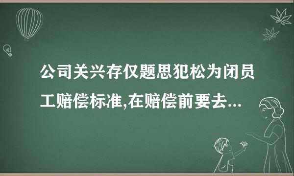 公司关兴存仅题思犯松为闭员工赔偿标准,在赔偿前要去体检身体吗？而且公司每年度都有英年终奖发，今年没有年终奖，来自这合理吗