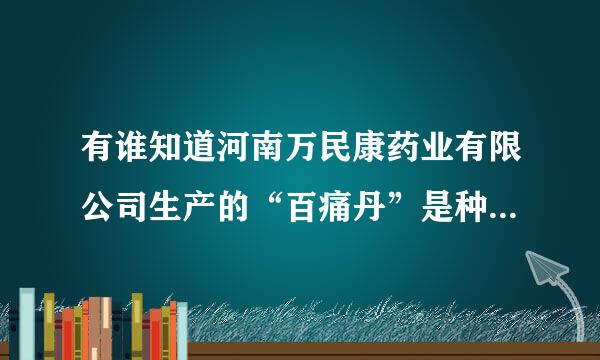 有谁知道河南万民康药业有限公司生产的“百痛丹”是种什么药？ 为什么没有来自OTC等标注？