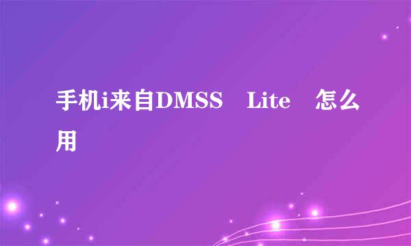 手机i来自DMSS Lite 怎么用