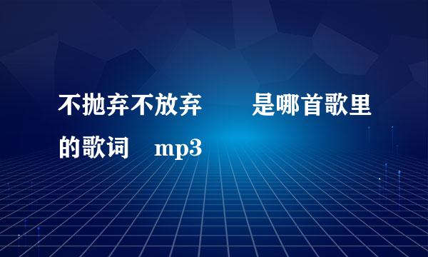 不抛弃不放弃  是哪首歌里的歌词 mp3