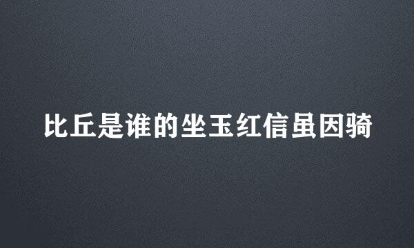 比丘是谁的坐玉红信虽因骑