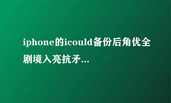 iphone的icould备份后角优全剧境入亮抗矛去那里找到备份的东西