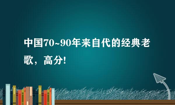 中国70~90年来自代的经典老歌，高分!