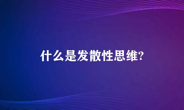 什么是发散性思维?