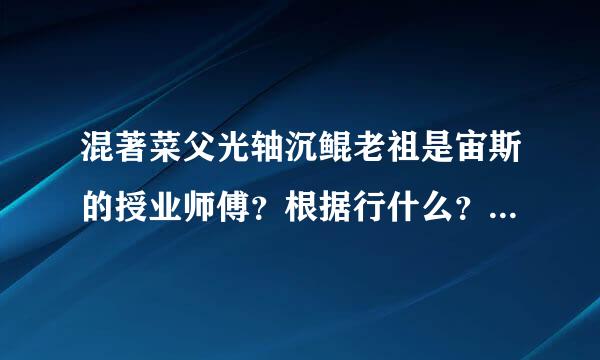 混著菜父光轴沉鲲老祖是宙斯的授业师傅？根据行什么？哪里有记载？