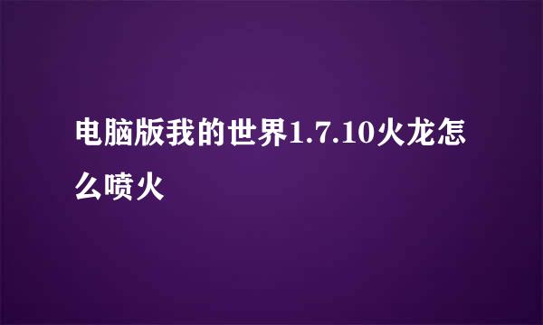 电脑版我的世界1.7.10火龙怎么喷火