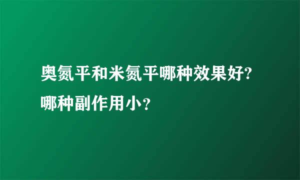 奥氮平和米氮平哪种效果好?哪种副作用小？