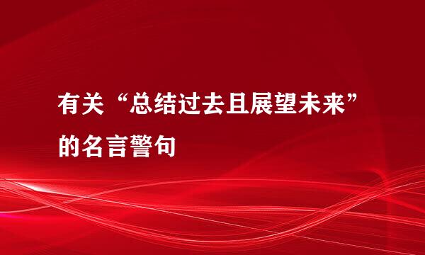 有关“总结过去且展望未来”的名言警句