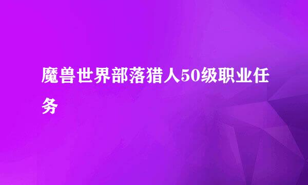 魔兽世界部落猎人50级职业任务