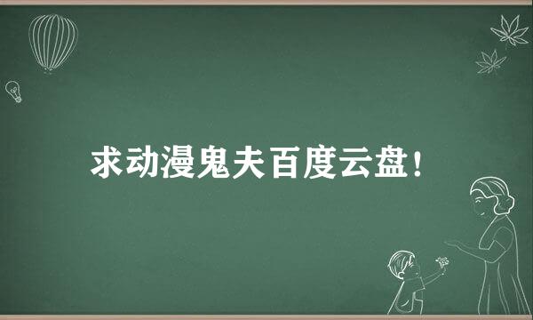 求动漫鬼夫百度云盘！