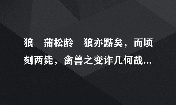 狼 蒲松龄 狼亦黠矣，而顷刻两毙，禽兽之变诈几何哉？止增笑耳  有何作用