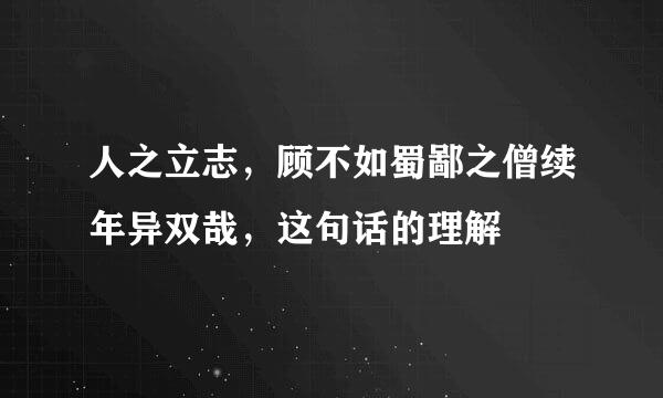 人之立志，顾不如蜀鄙之僧续年异双哉，这句话的理解