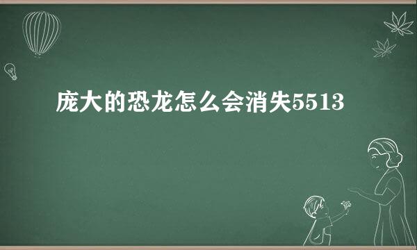 庞大的恐龙怎么会消失5513