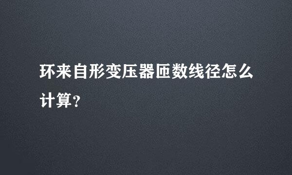 环来自形变压器匝数线径怎么计算？