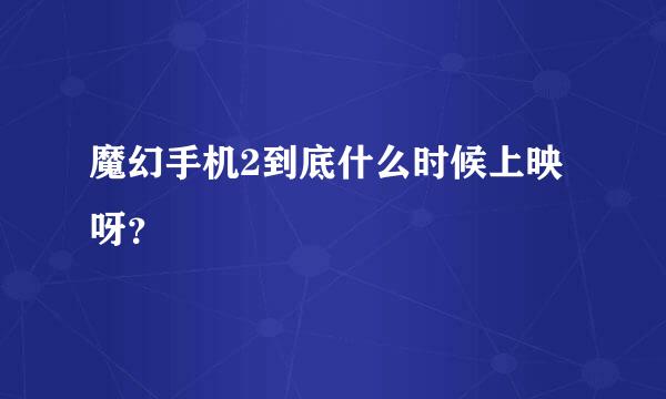 魔幻手机2到底什么时候上映呀？