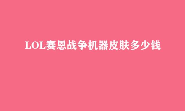 LOL赛恩战争机器皮肤多少钱