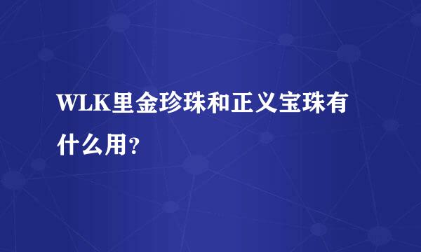 WLK里金珍珠和正义宝珠有什么用？