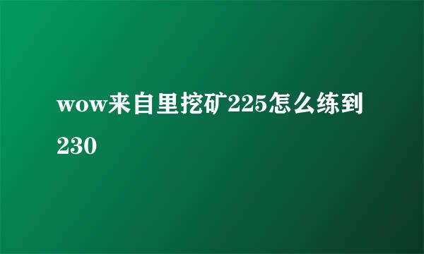 wow来自里挖矿225怎么练到230