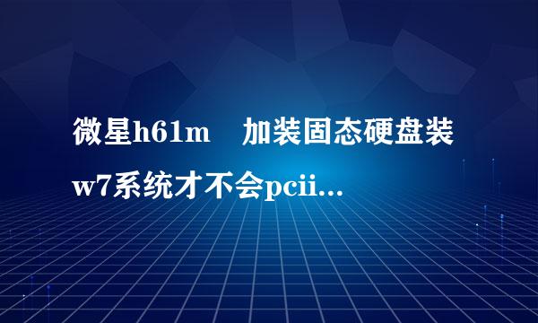 微星h61m 加装固态硬盘装w7系统才不会pciide_bad怎么解决