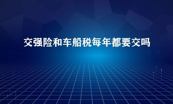 交强险和车船税每年都要交吗