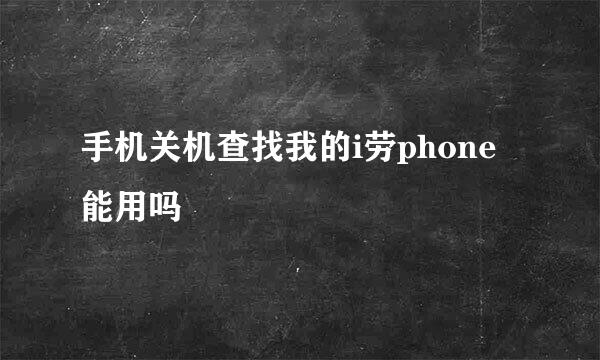 手机关机查找我的i劳phone能用吗