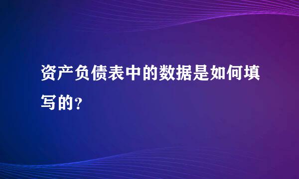 资产负债表中的数据是如何填写的？