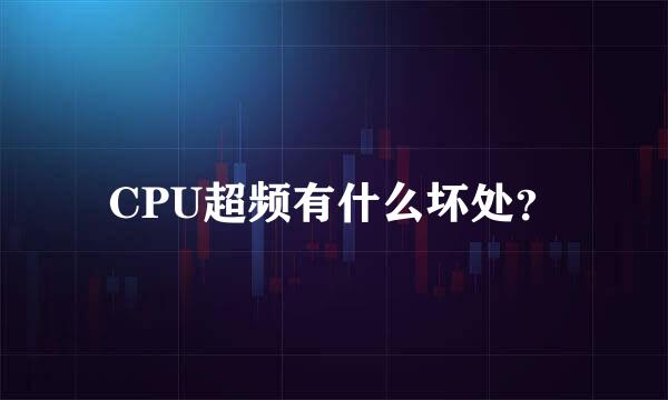 CPU超频有什么坏处？