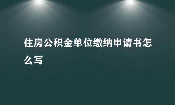 住房公积金单位缴纳申请书怎么写