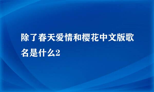 除了春天爱情和樱花中文版歌名是什么2