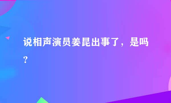 说相声演员姜昆出事了，是吗？