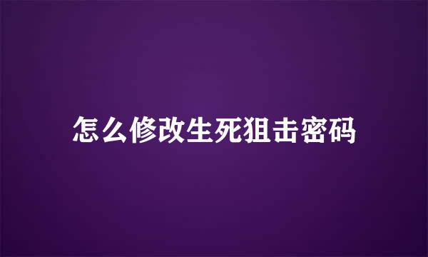 怎么修改生死狙击密码