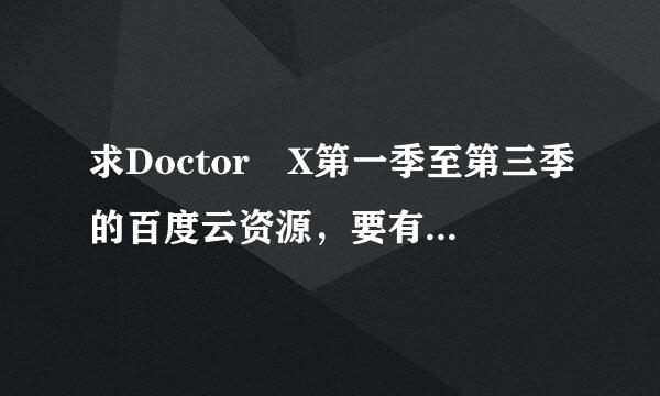 求Doctor X第一季至第三季的百度云资源，要有字幕的，不要压缩的