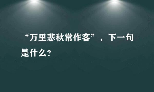 “万里悲秋常作客”，下一句是什么？