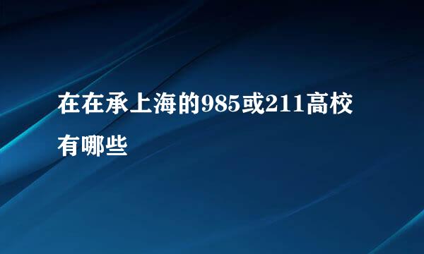 在在承上海的985或211高校有哪些