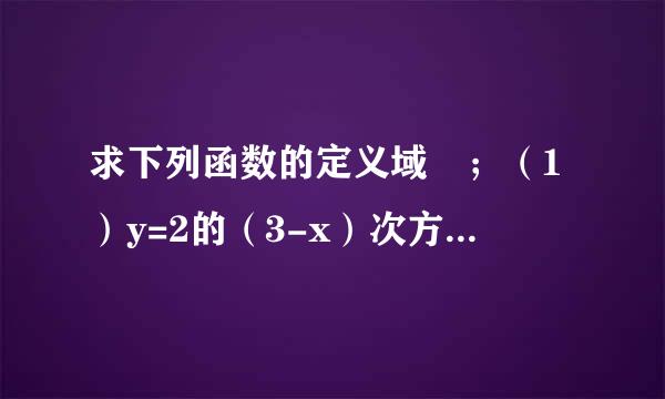 求下列函数的定义域 ；（1）y=2的（3-x）次方；（2）y=3的（2x+1）次方；（3）y=二更歌背江分之一的5x次方