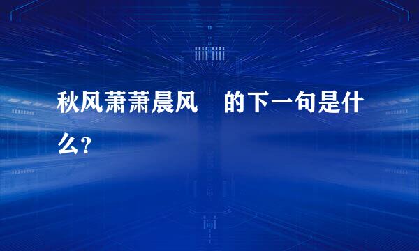 秋风萧萧晨风飔的下一句是什么？