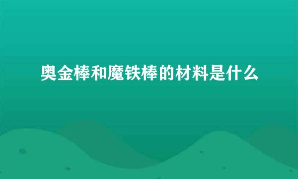 奥金棒和魔铁棒的材料是什么