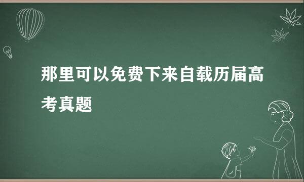 那里可以免费下来自载历届高考真题