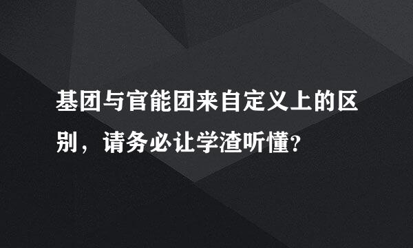 基团与官能团来自定义上的区别，请务必让学渣听懂？