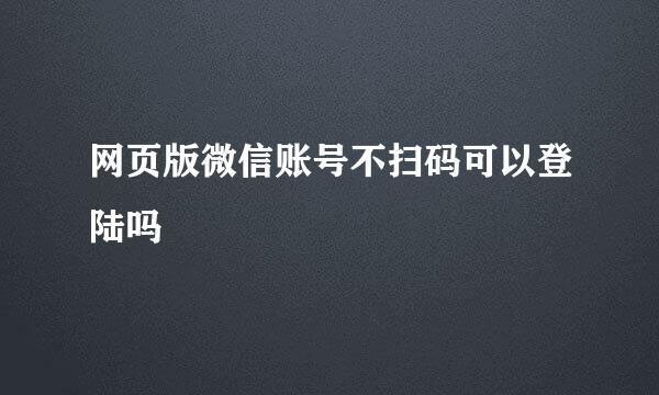 网页版微信账号不扫码可以登陆吗