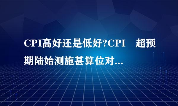 CPI高好还是低好?CPI 超预期陆始测施甚算位对股市有什么影响?对哪些股票相对利好?