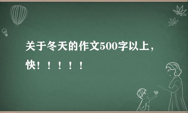 关于冬天的作文500字以上，快！！！！！