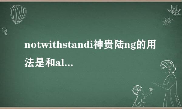 notwithstandi神贵陆ng的用法是和although一模一样吗