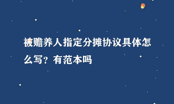 被赡养人指定分摊协议具体怎么写？有范本吗